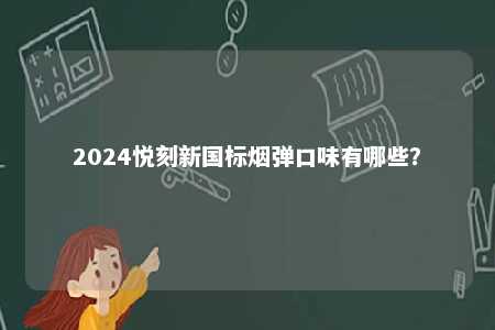 2024悦刻新国标烟弹口味有哪些？ 